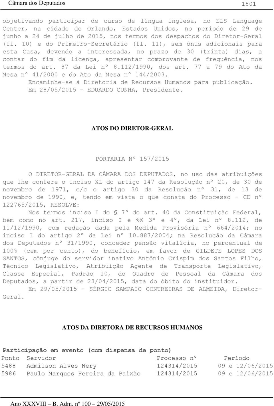 11), sem ônus adicionais para esta Casa, devendo a interessada, no prazo de 30 (trinta) dias, a contar do fim da licença, apresentar comprovante de frequência, nos termos do art. 87 da Lei nº 8.