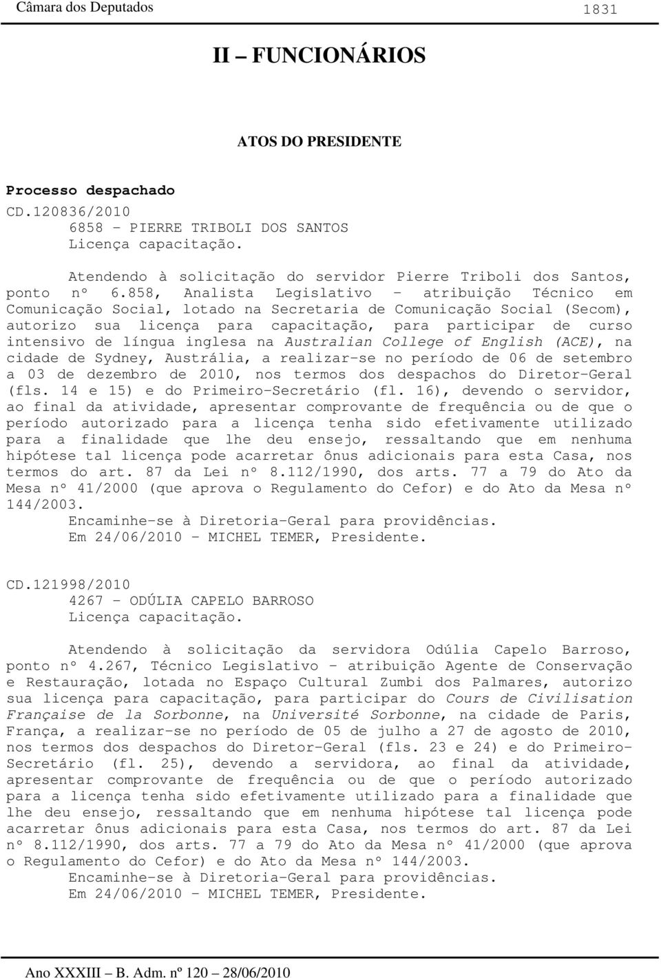 858, Analista Legislativo atribuição Técnico em Comunicação Social, lotado na Secretaria de Comunicação Social (Secom), autorizo sua licença para capacitação, para participar de curso intensivo de