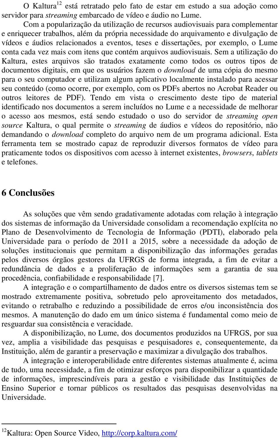 eventos, teses e dissertações, por exemplo, o Lume conta cada vez mais com itens que contém arquivos audiovisuais.