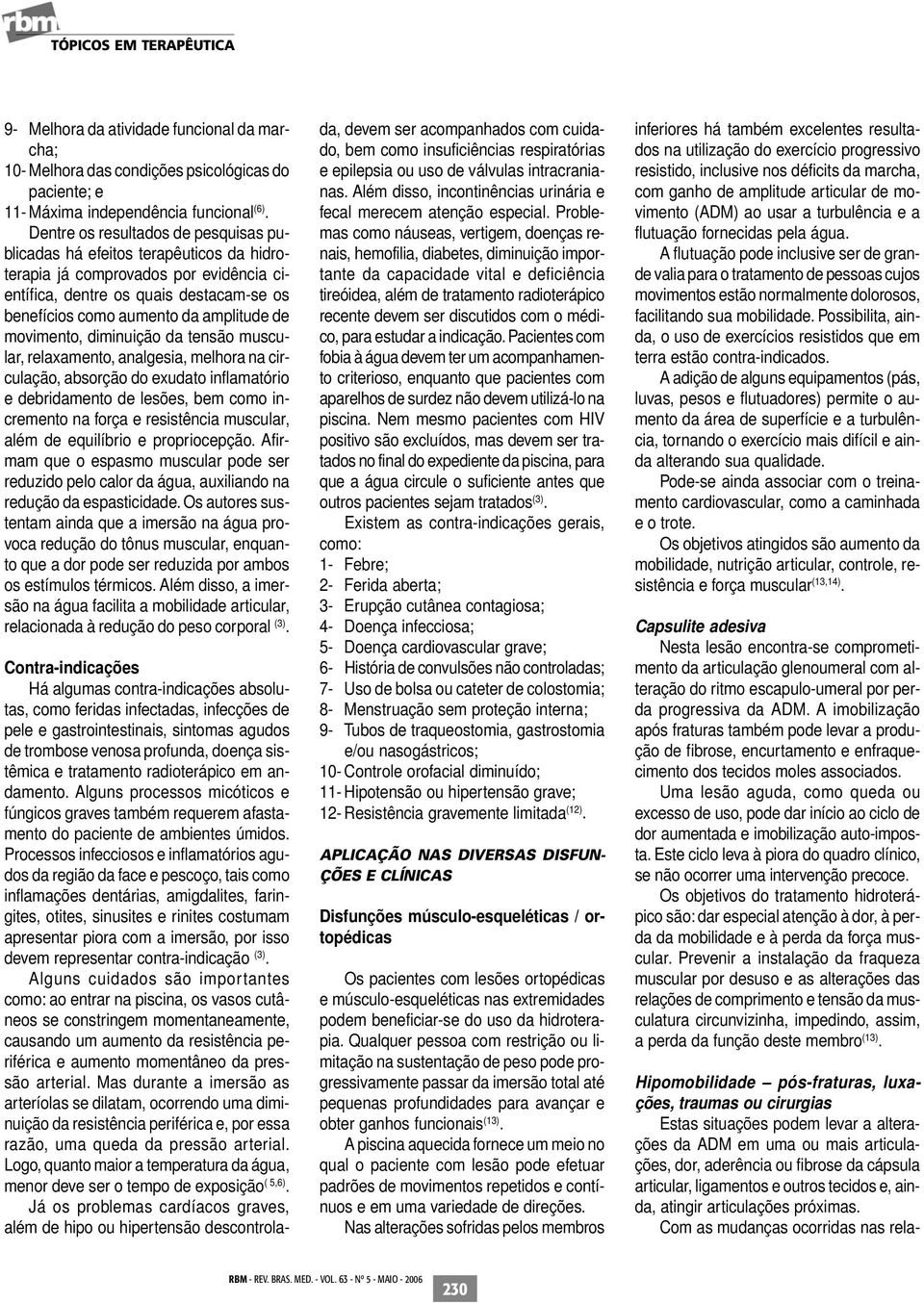 movimento, diminuição da tensão muscular, relaxamento, analgesia, melhora na circulação, absorção do exudato inflamatório e debridamento de lesões, bem como incremento na força e resistência