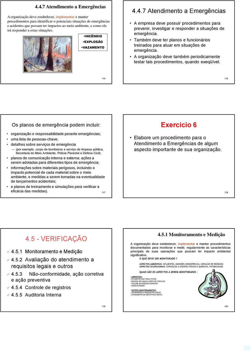 4.7 Atendimento a Emergências A empresa deve possuir procedimentos para prevenir, investigar e responder a situações de emergência.