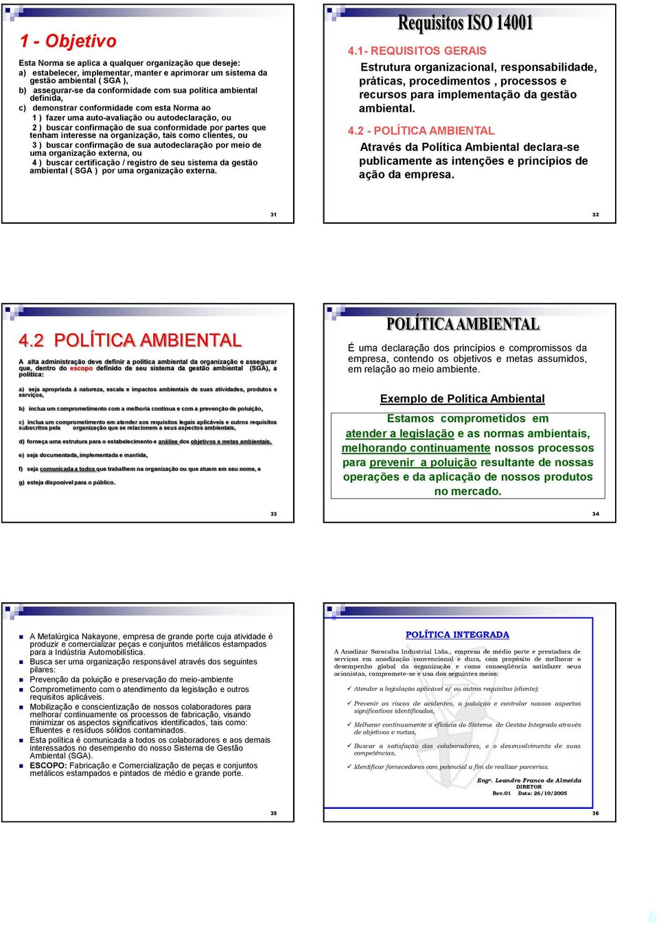 na organização, tais como clientes, ou 3 ) buscar confirmação de sua autodeclaração por meio de uma organização externa, ou 4 ) buscar certificação / registro de seu sistema da gestão ambiental ( SGA