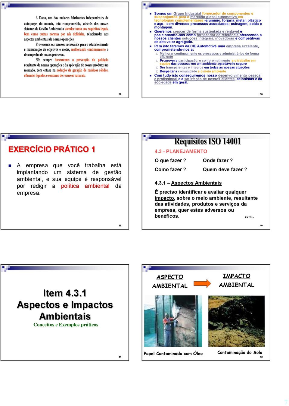 Proveremos os recursos necessários para o estabelecimento e manutenção de objetivos e metas, melhorando continuamente o desempenho de nossos processos.