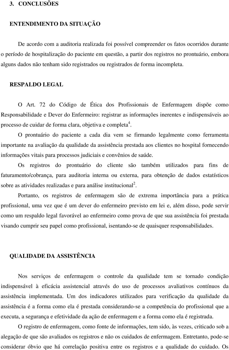 72 do Código de Ética dos Profissionais de Enfermagem dispõe como Responsabilidade e Dever do Enfermeiro: registrar as informações inerentes e indispensáveis ao processo de cuidar de forma clara,