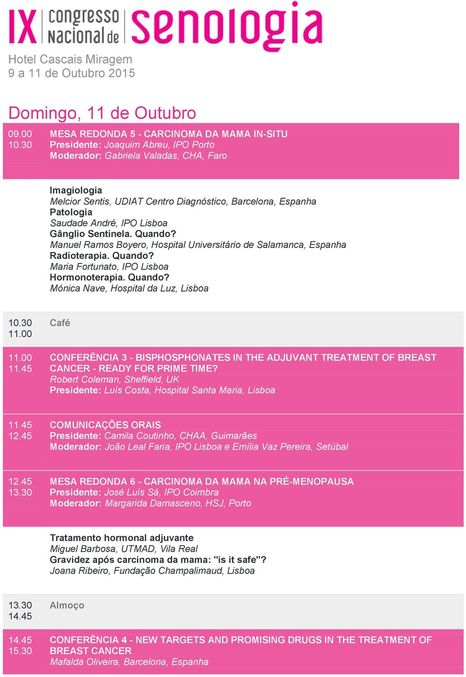 Patologia Saudade André, IPO Lisboa Gânglio Sentinela. Quando? Manuel Ramos Boyero, Hospital Universitário de Salamanca, Espanha Radioterapia. Quando? Maria Fortunato, IPO Lisboa Hormonoterapia.