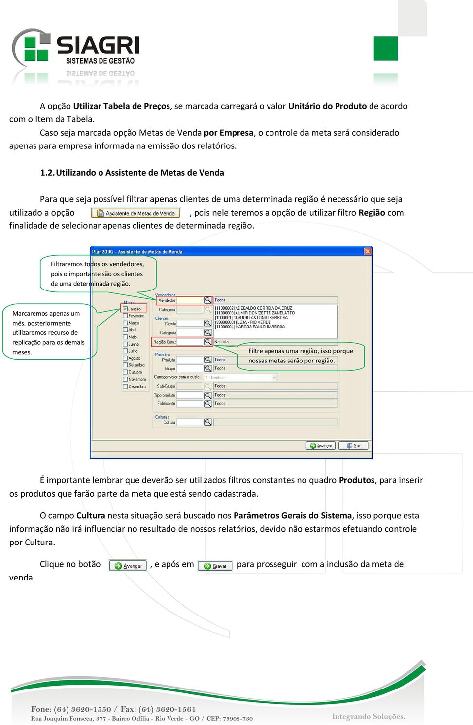 Utilizando o Assistente de Metas de Venda Para que seja possível filtrar apenas clientes de uma determinada região é necessário que seja utilizado a opção, pois nele teremos a opção de utilizar