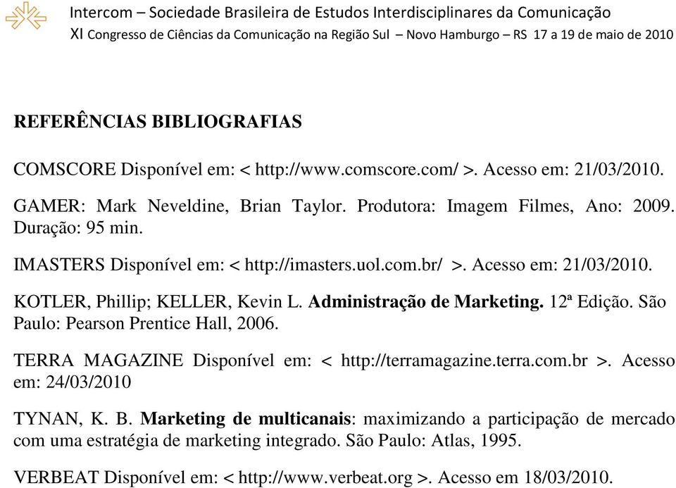 Administração de Marketing. 12ª Edição. São Paulo: Pearson Prentice Hall, 2006. TERRA MAGAZINE Disponível em: < http://terramagazine.terra.com.br >.