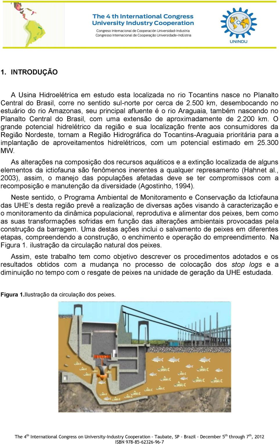 O grande potencial hidrelétrico da região e sua localização frente aos consumidores da Região Nordeste, tornam a Região Hidrográfica do Tocantins-Araguaia prioritária para a implantação de