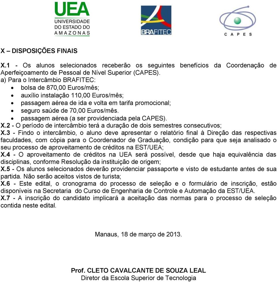 passagem aérea (a ser providenciada pela CAPES). X.2 - O período de intercâmbio terá a duração de dois semestres consecutivos; X.