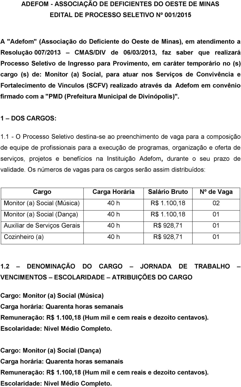 Fortalecimento de Vínculos (SCFV) realizado através da Adefom em convênio firmado com a "PMD (Prefeitura Municipal de Divinópolis)". 1 DOS CARGOS: 1.