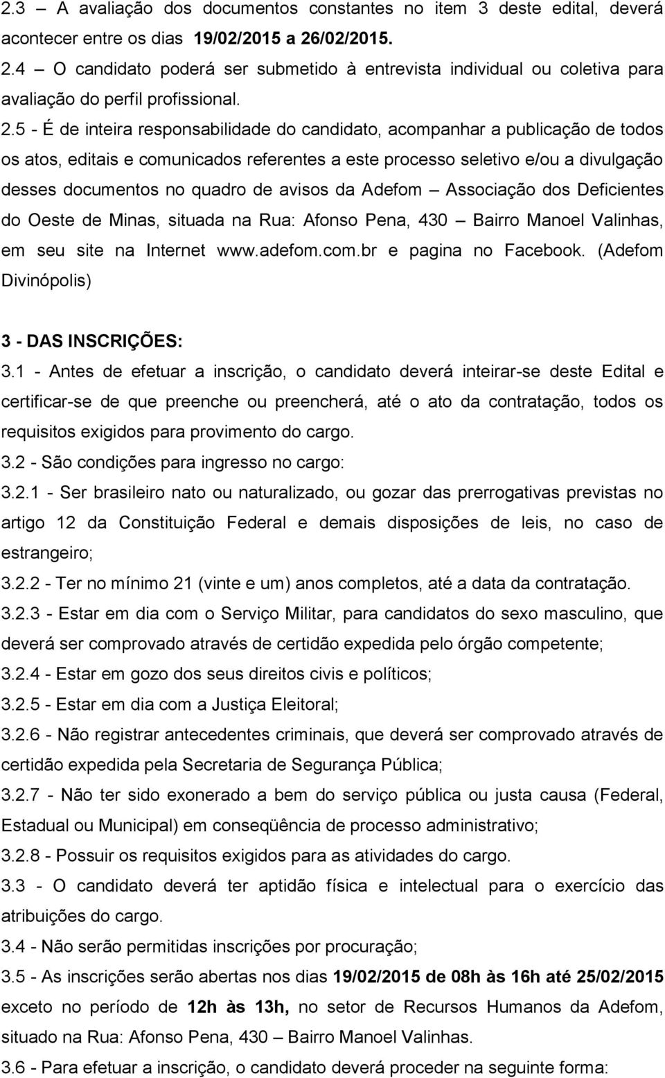 4 O candidato poderá ser submetido à entrevista individual ou coletiva para avaliação do perfil profissional. 2.