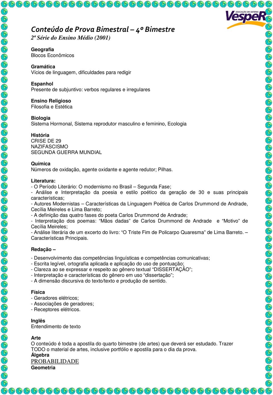 Literatura: - O Período Literário: O modernismo no Brasil Segunda Fase; - Análise e Interpretação da poesia e estilo poético da geração de 30 e suas principais características; - Autores Modernistas