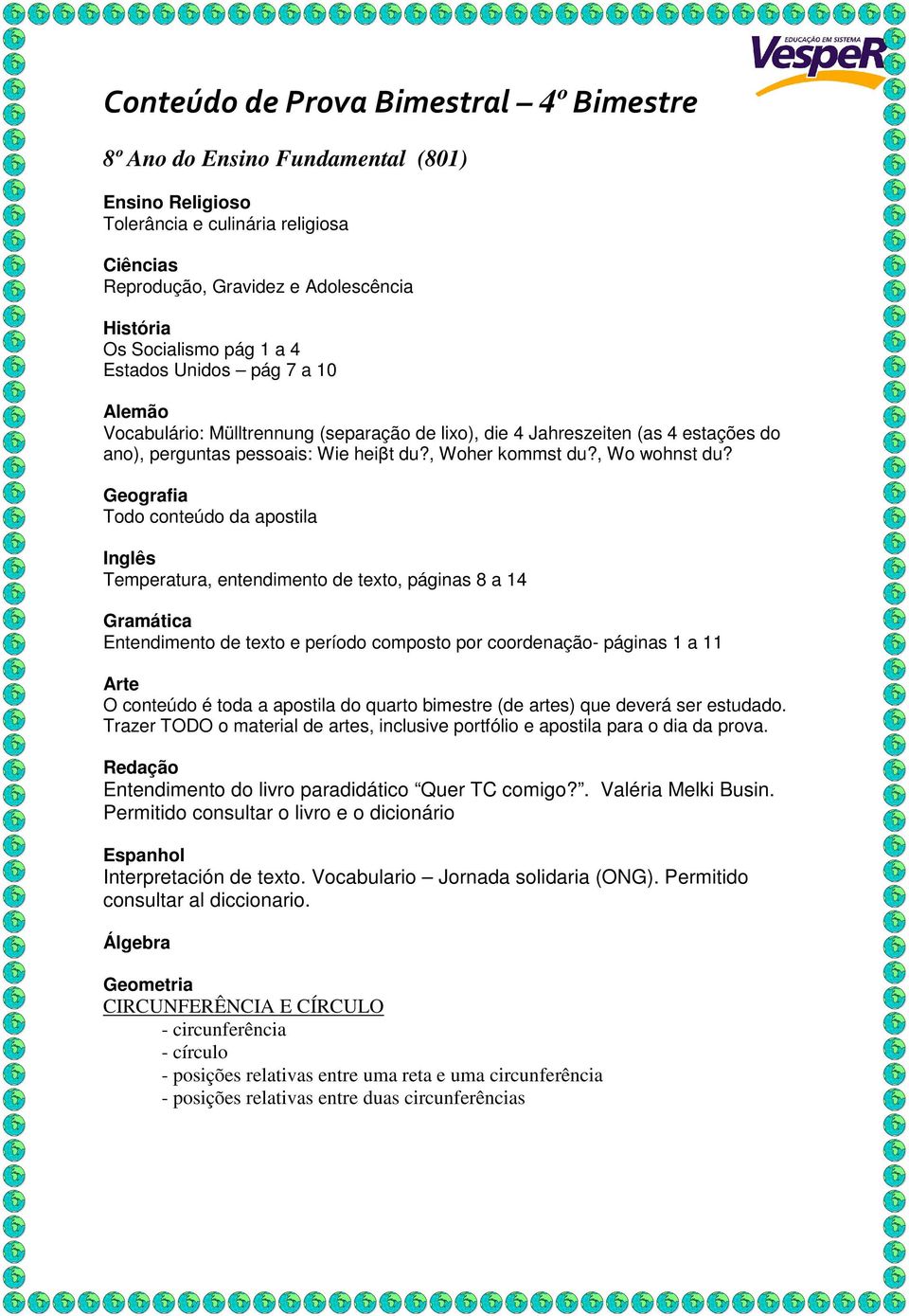 Todo conteúdo da apostila Temperatura, entendimento de texto, páginas 8 a 14 Gramática Entendimento de texto e período composto por coordenação- páginas 1 a 11 O conteúdo é toda a apostila do quarto