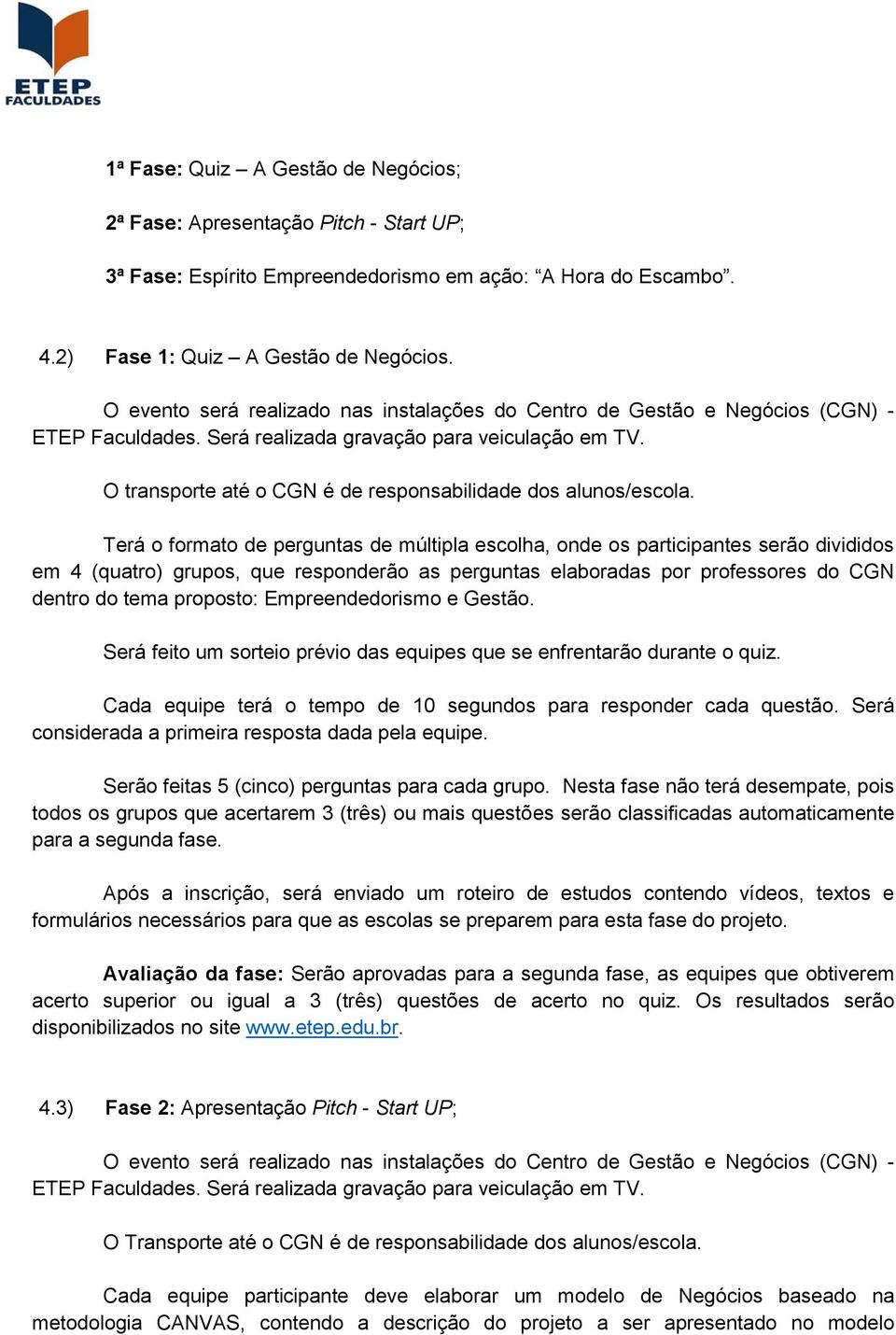 O transporte até o CGN é de responsabilidade dos alunos/escola.