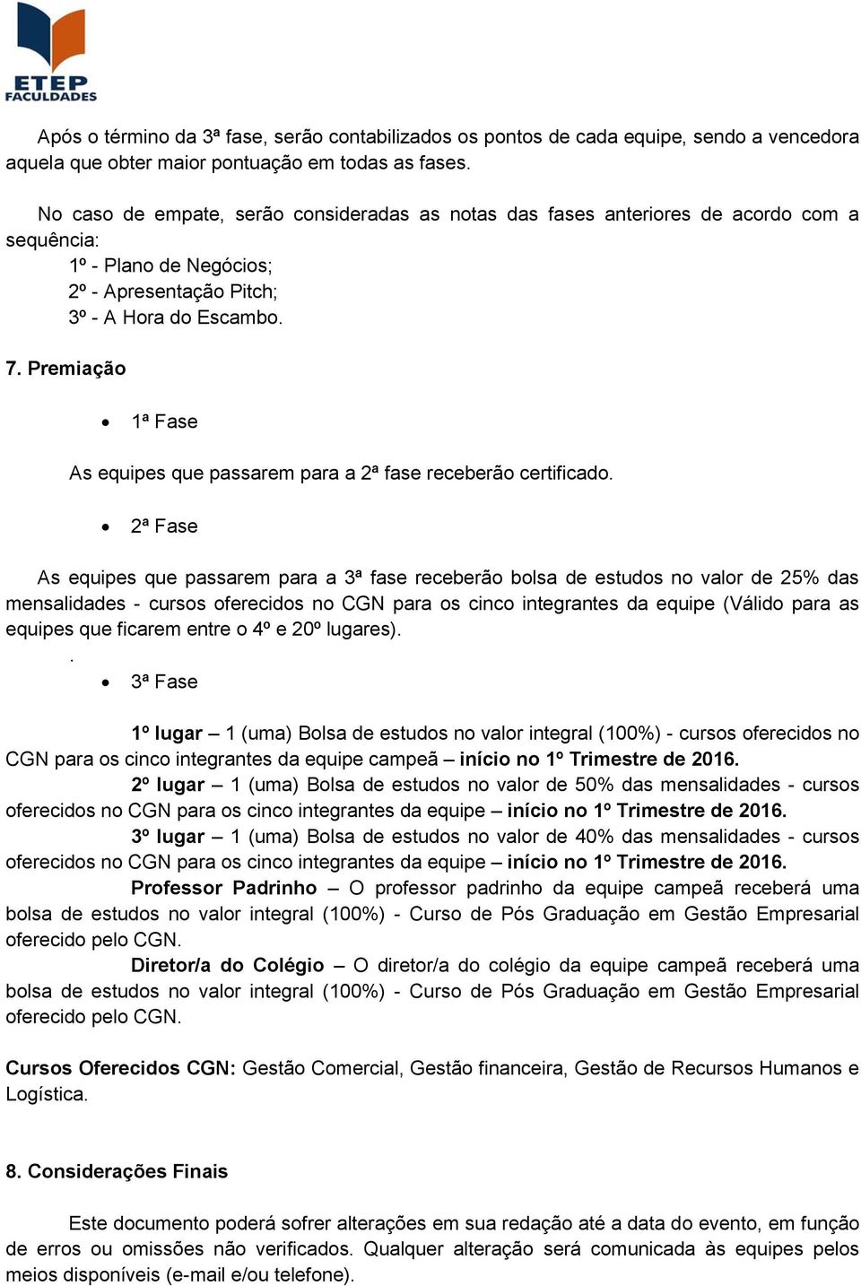 Premiação 1ª Fase As equipes que passarem para a 2ª fase receberão certificado.