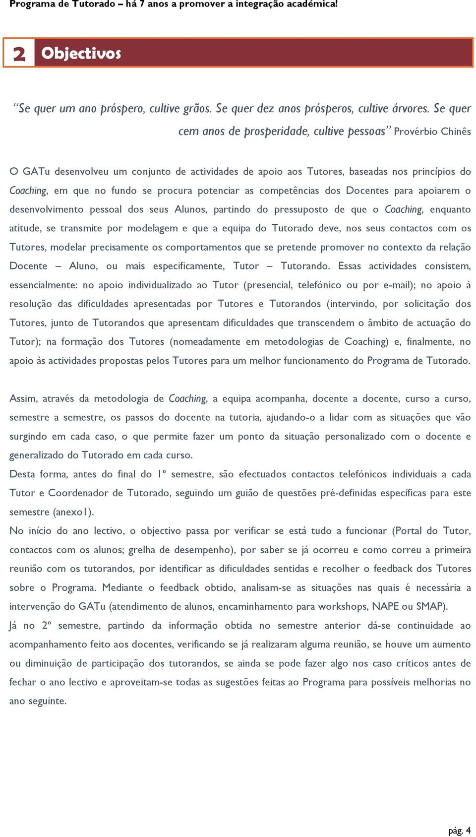 potenciar as competências dos Docentes para apoiarem o desenvolvimento pessoal dos seus Alunos, partindo do pressuposto de que o Coaching, enquanto atitude, se transmite por modelagem e que a equipa