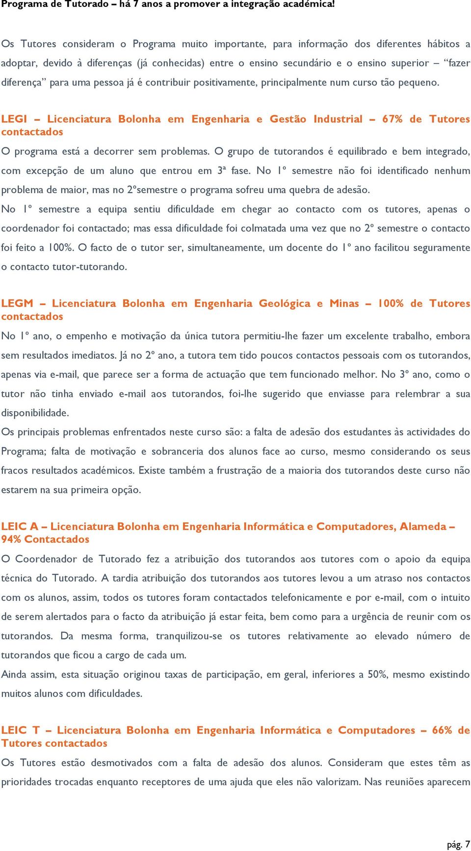 LEGI Licenciatura Bolonha em Engenharia e Gestão Industrial 67% de Tutores contactados O programa está a decorrer sem problemas.