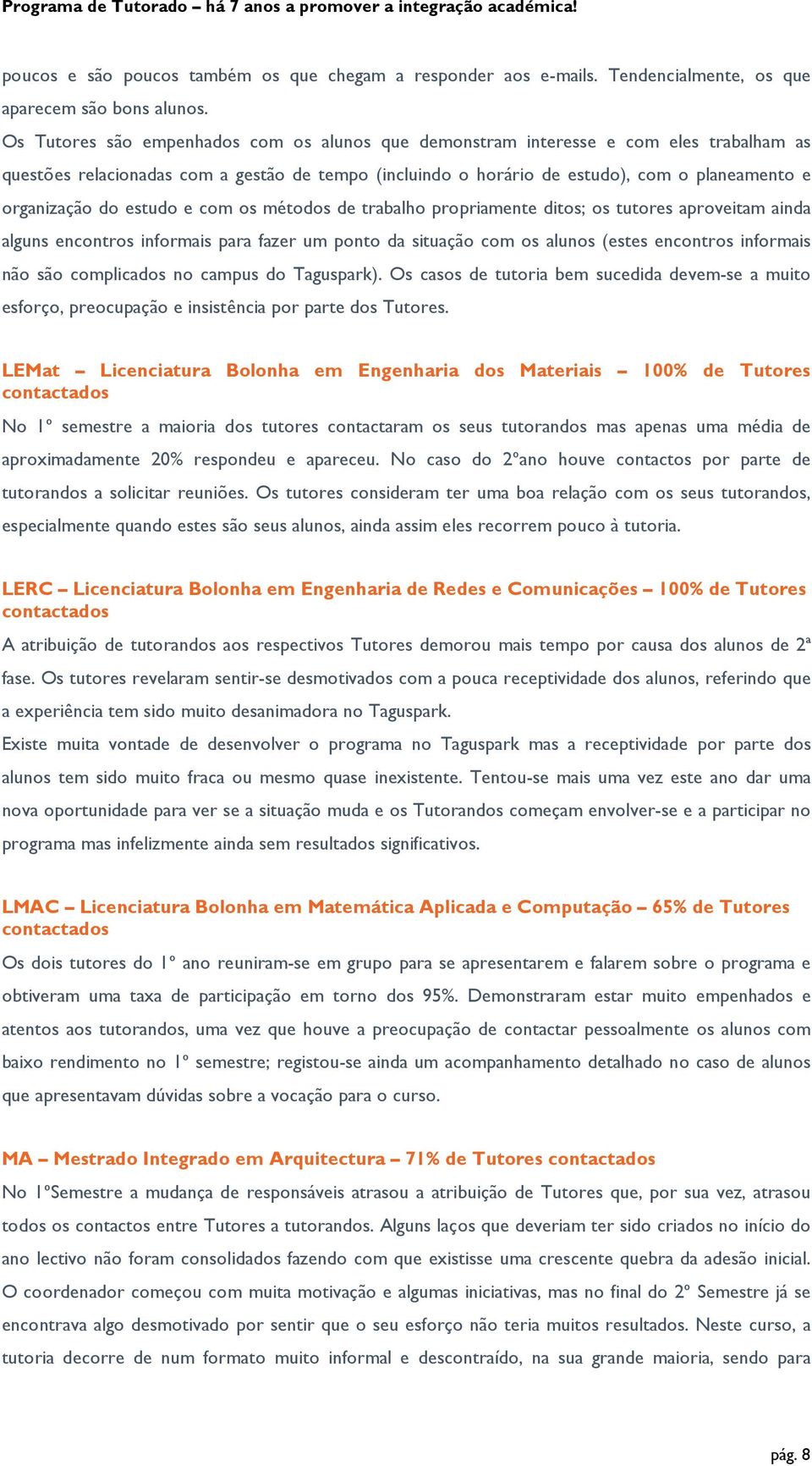 do estudo e com os métodos de trabalho propriamente ditos; os tutores aproveitam ainda alguns encontros informais para fazer um ponto da situação com os alunos (estes encontros informais não são