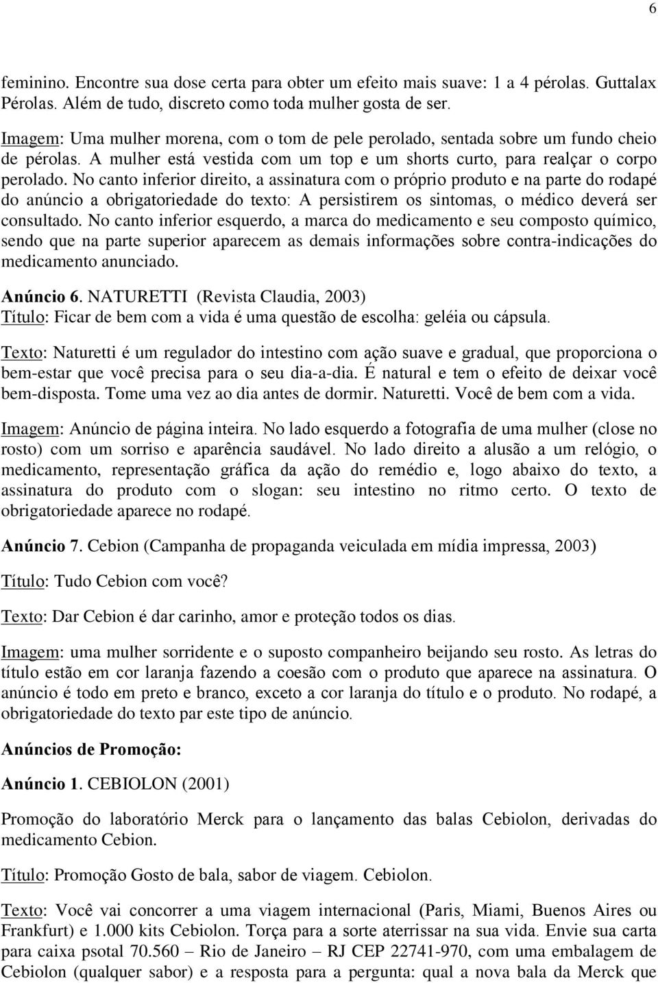 No canto inferior direito, a assinatura com o próprio produto e na parte do rodapé do anúncio a obrigatoriedade do texto: A persistirem os sintomas, o médico deverá ser consultado.