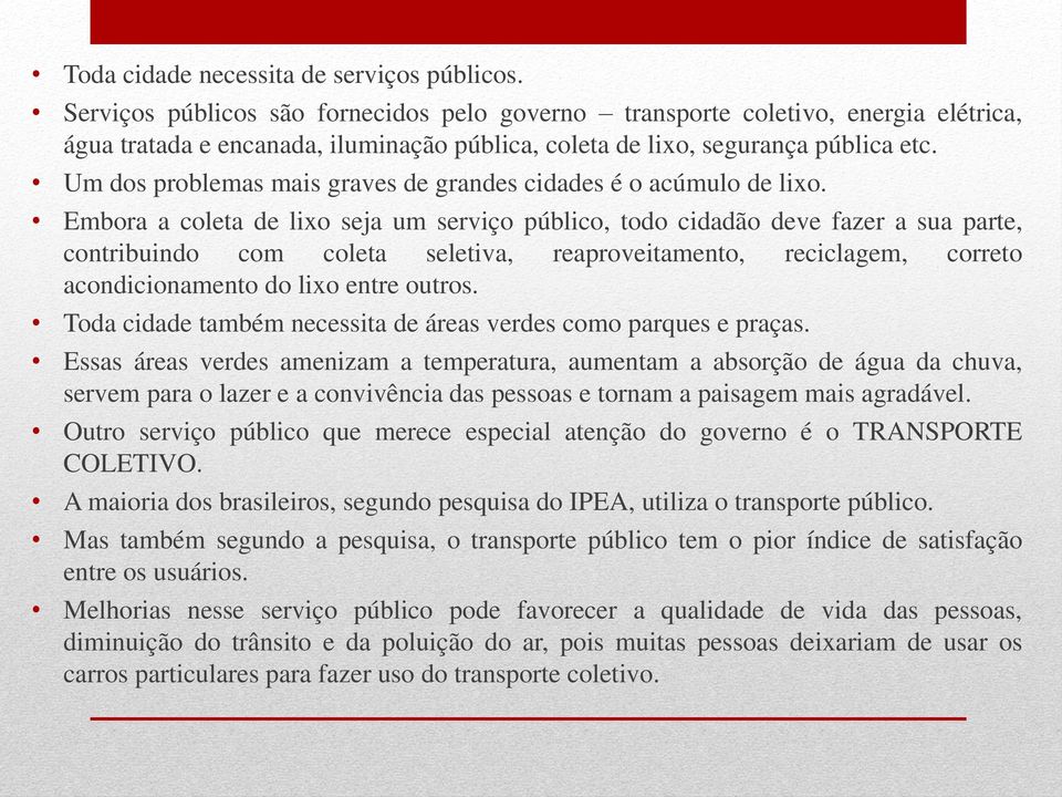 Um dos problemas mais graves de grandes cidades é o acúmulo de lixo.