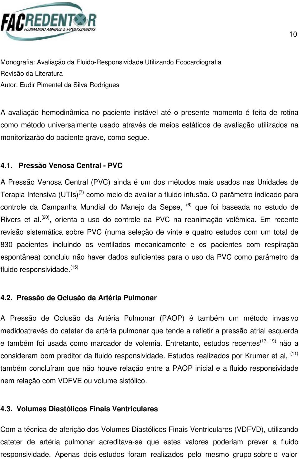 Pressão Venosa Central - PVC A Pressão Venosa Central (PVC) ainda é um dos métodos mais usados nas Unidades de Terapia Intensiva (UTIs) (7) como meio de avaliar a fluido infusão.