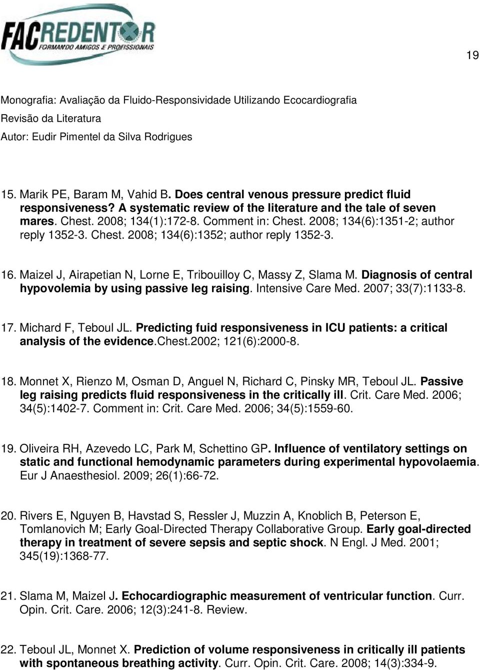 Diagnosis of central hypovolemia by using passive leg raising. Intensive Care Med. 2007; 33(7):1133-8. 17. Michard F, Teboul JL.