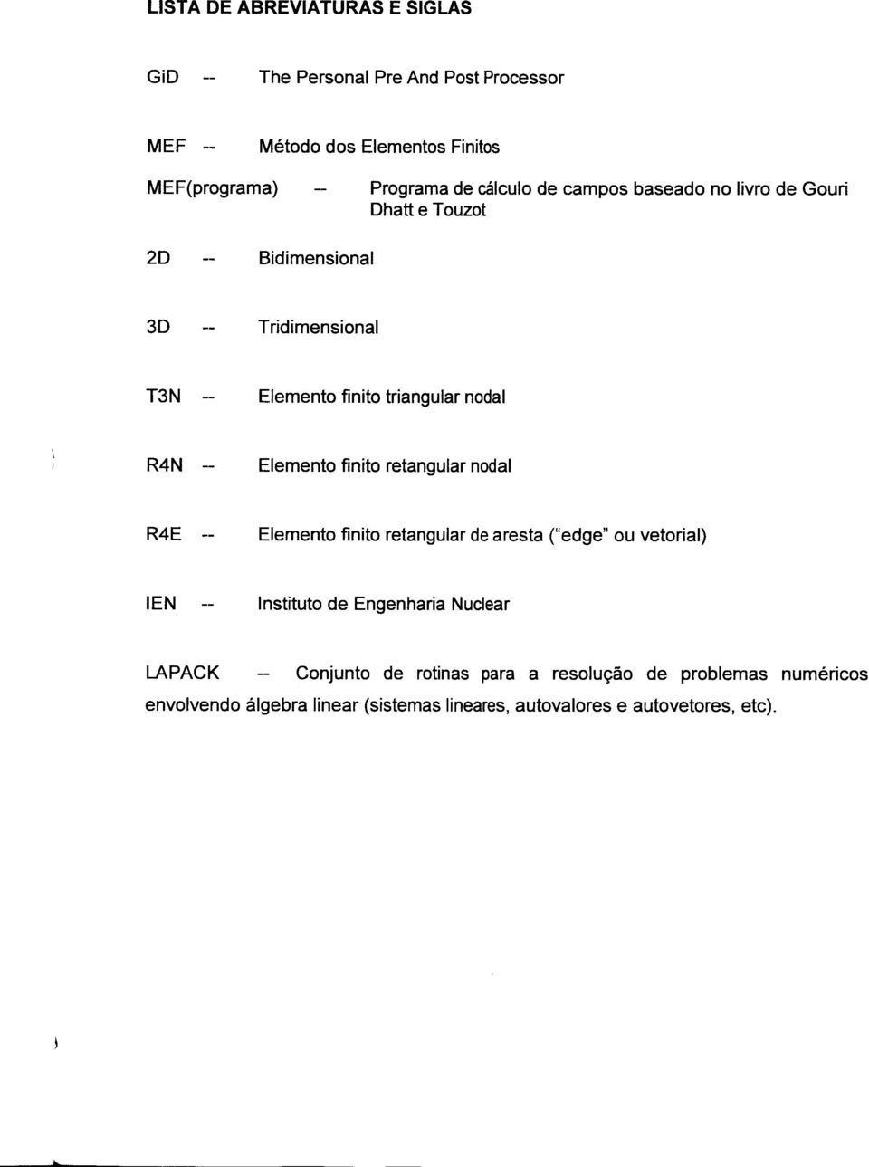 -- Elemento finito retangular nodal R4E -- Elemento finito retangular de aresta ("edge" ou vetorial) IEN Instituto de Engenharia Nuclear