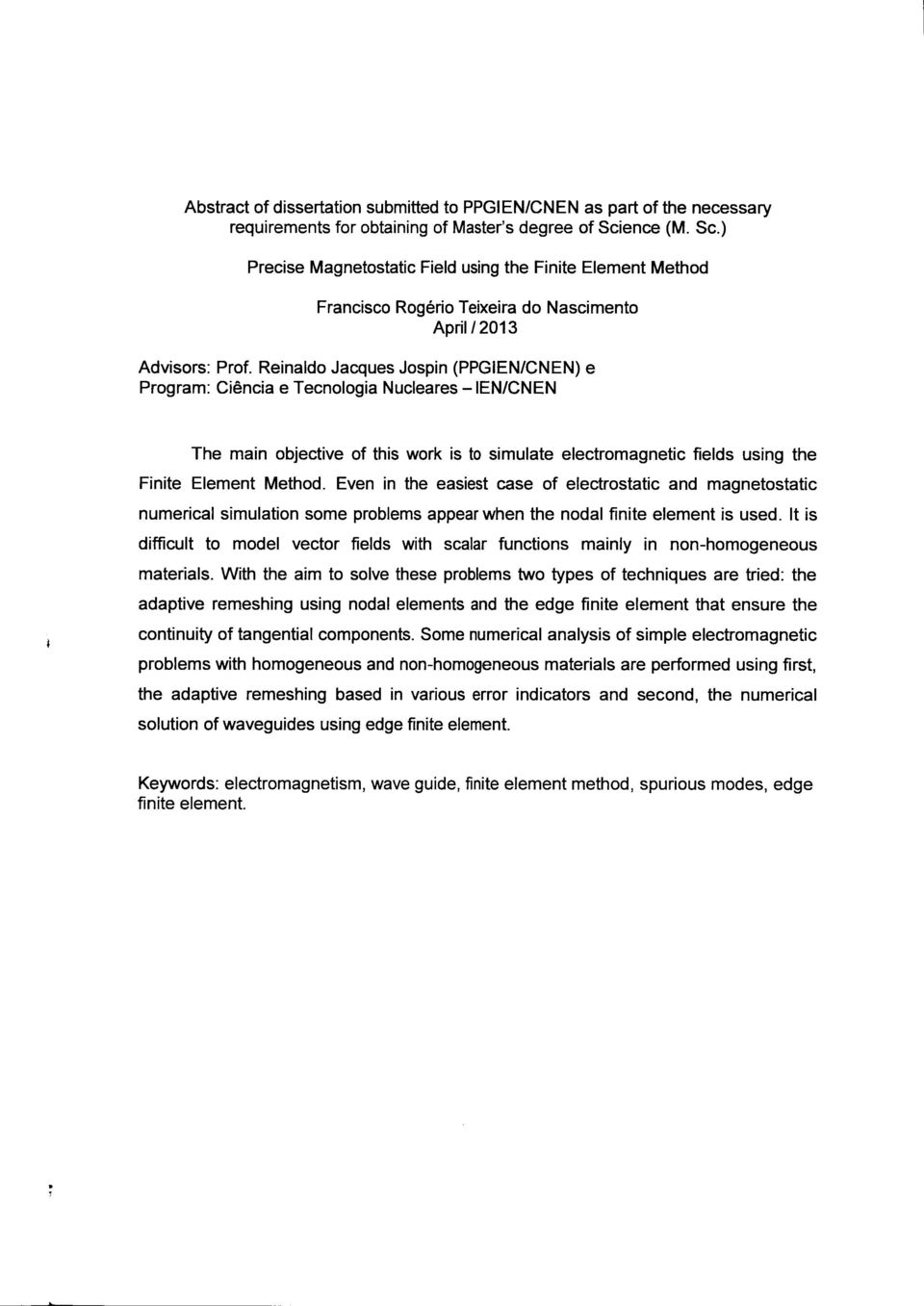 Reinaldo Jacques Jospin (PPGIEN/CNEN) e Program: Ciência e Tecnologia Nucleares -IEN/CNEN The main objective of this work is to simulate electromagnetic fields using the Finite Element Method.