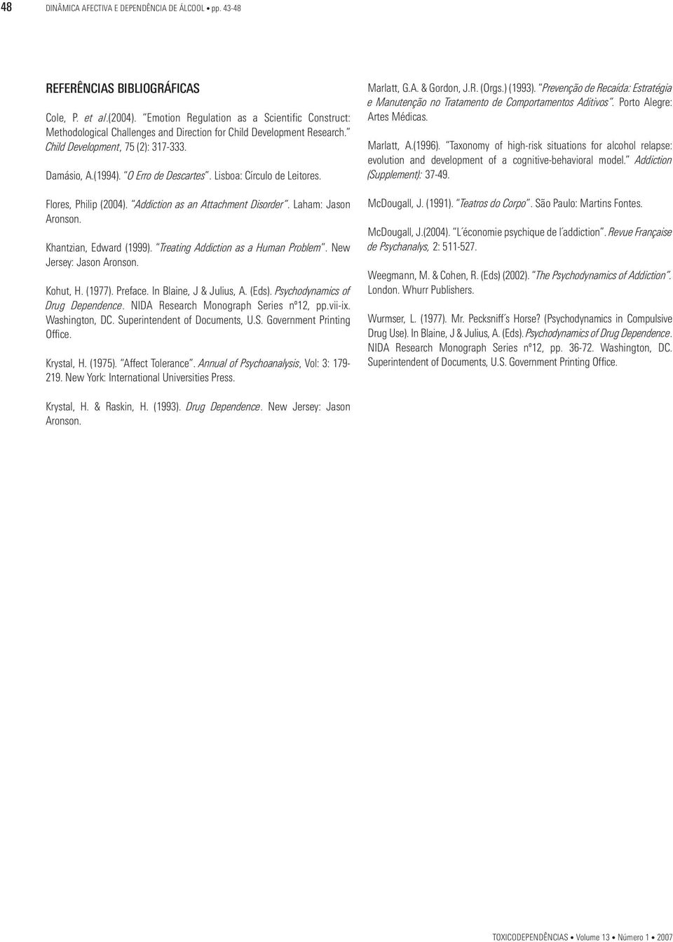 Lisboa: Círculo de Leitores. Flores, Philip (2004). Addiction as an Attachment Disorder. Laham: Jason Aronson. Khantzian, Edward (1999). Treating Addiction as a Human Problem.