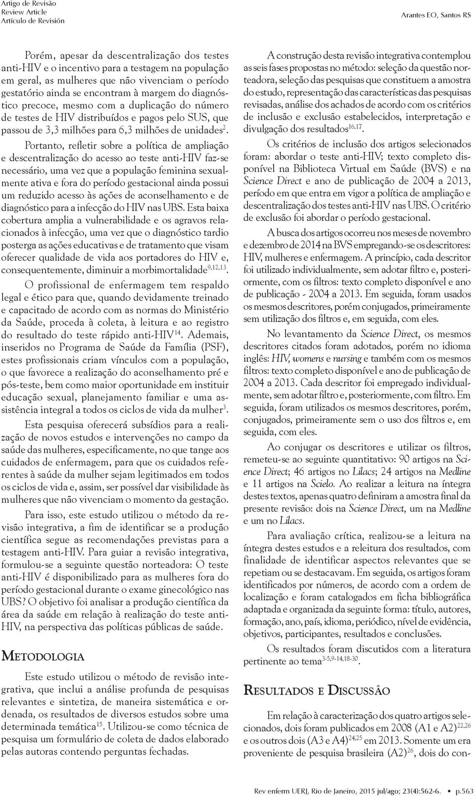 Portanto, refletir sobre a política de ampliação e descentralização do acesso ao teste anti-hiv faz-se necessário, uma vez que a população feminina sexualmente ativa e fora do período gestacional