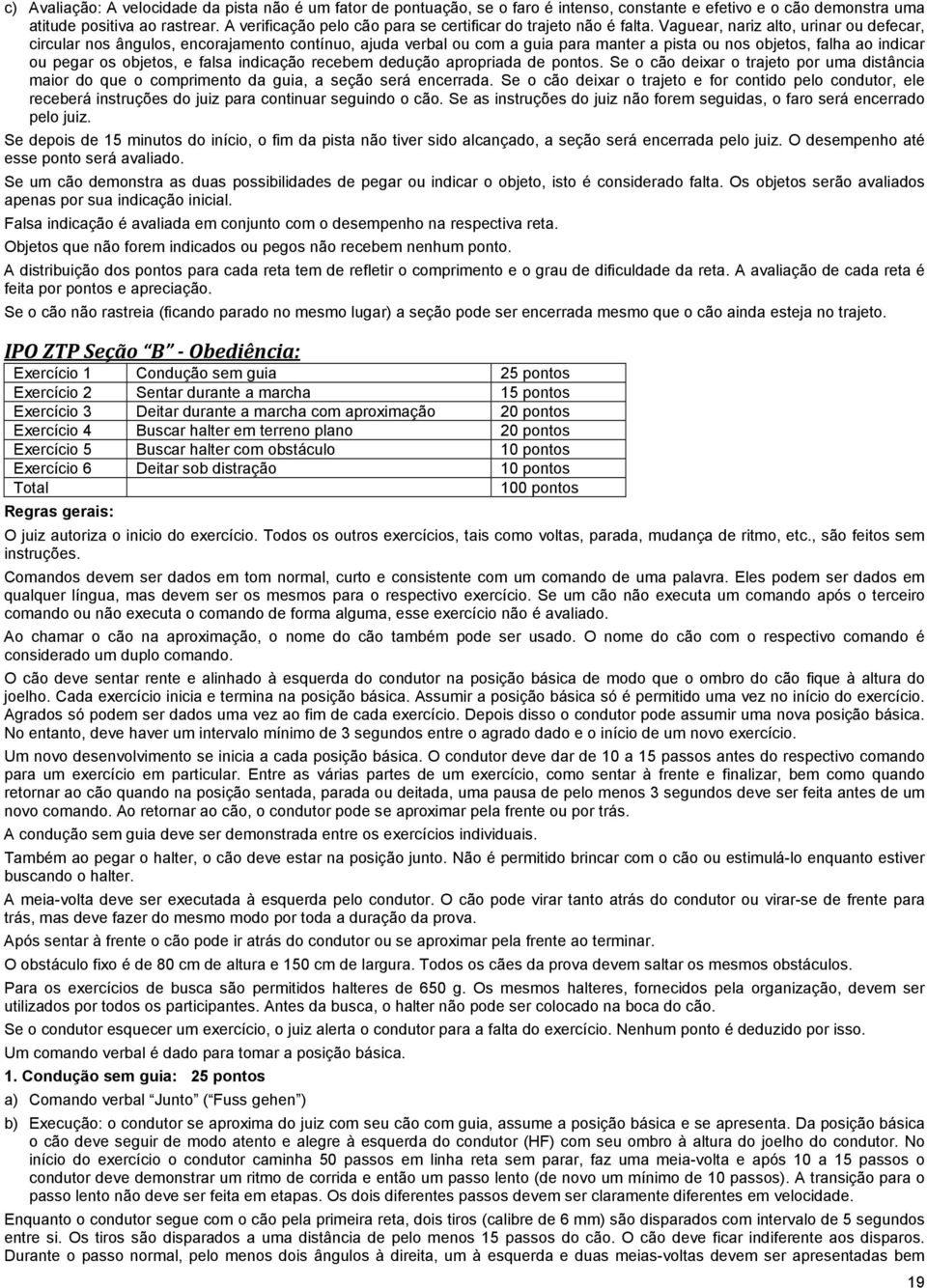 Vaguear, nariz alto, urinar ou defecar, circular nos ângulos, encorajamento contínuo, ajuda verbal ou com a guia para manter a pista ou nos objetos, falha ao indicar ou pegar os objetos, e falsa