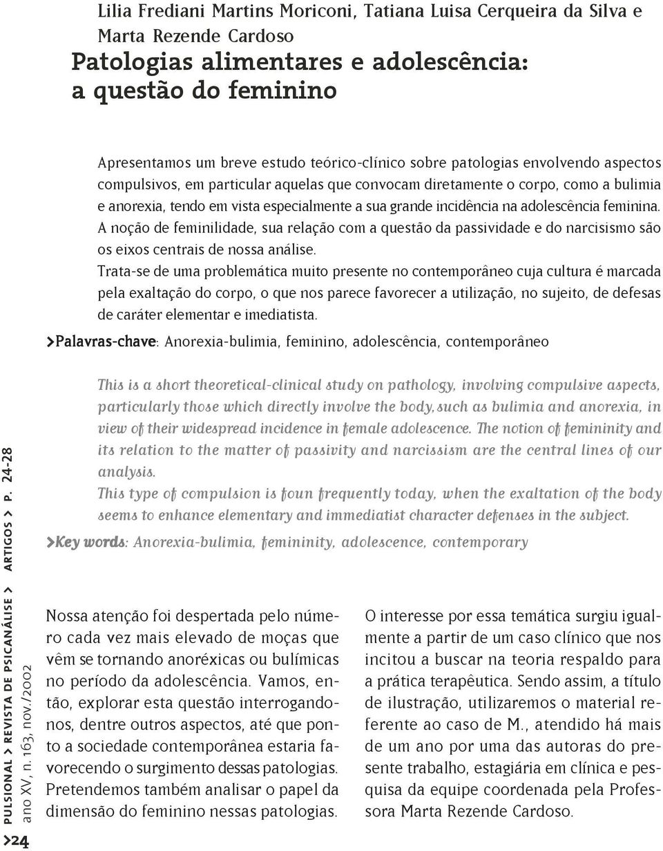 adolescência feminina. A noção de feminilidade, sua relação com a questão da passividade e do narcisismo são os eixos centrais de nossa análise.