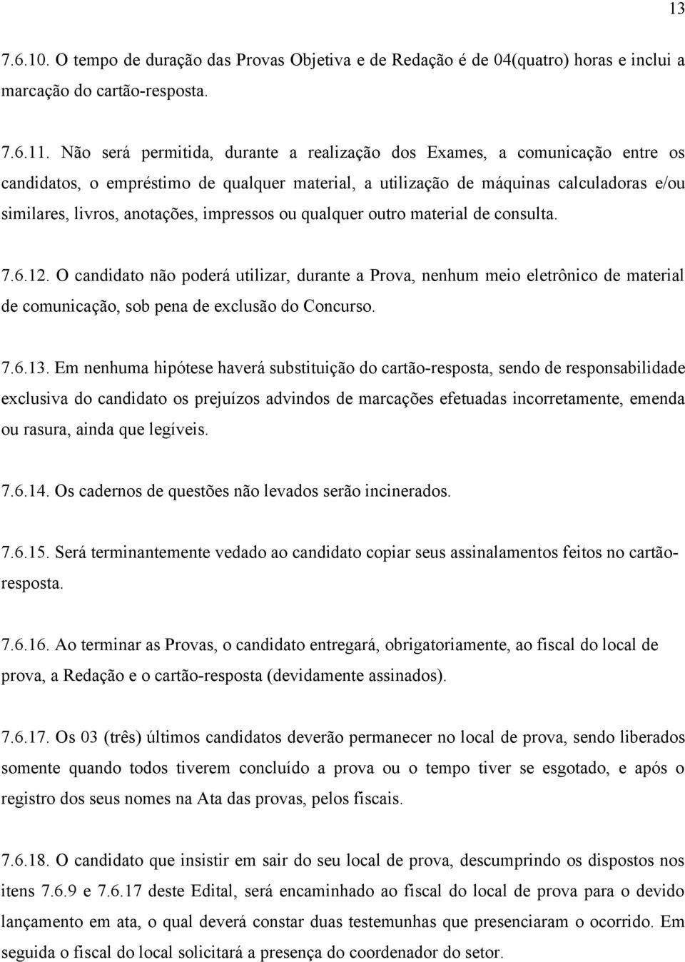 impressos ou qualquer outro material de consulta. 7.6.12. O candidato não poderá utilizar, durante a Prova, nenhum meio eletrônico de material de comunicação, sob pena de exclusão do Concurso. 7.6.13.