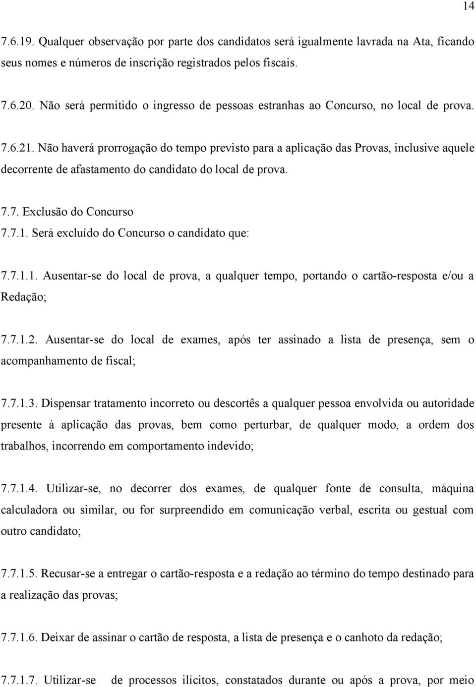 Não haverá prorrogação do tempo previsto para a aplicação das Provas, inclusive aquele decorrente de afastamento do candidato do local de prova. 7.7. Exclusão do Concurso 7.7.1.