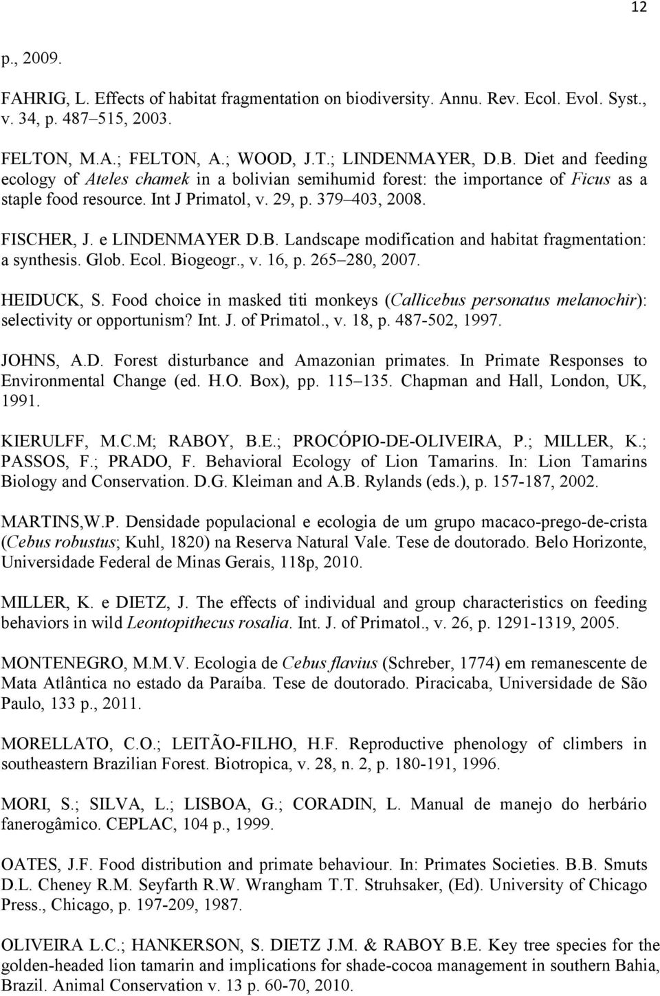 Landscape modification and habitat fragmentation: a synthesis. Glob. Ecol. Biogeogr., v. 16, p. 265 280, 2007. HEIDUCK, S.