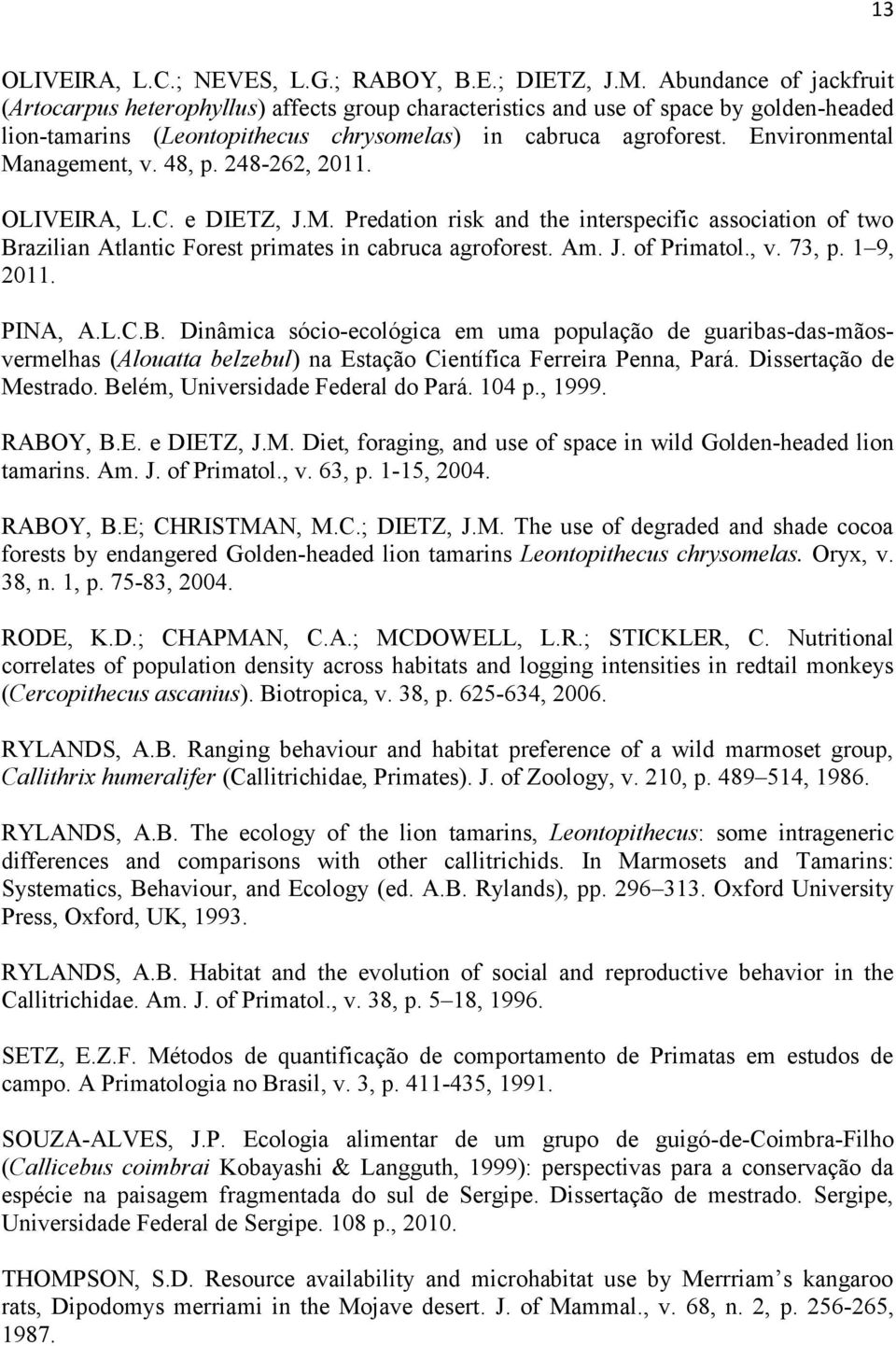 Environmental Management, v. 48, p. 248-262, 2011. OLIVEIRA, L.C. e DIETZ, J.M. Predation risk and the interspecific association of two Brazilian Atlantic Forest primates in cabruca agroforest. Am. J. of Primatol.