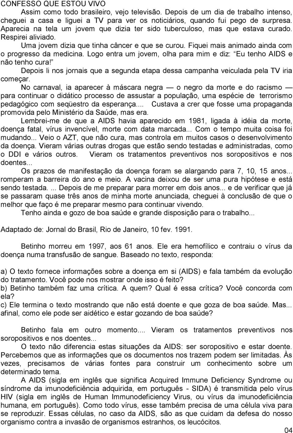 Fiquei mais animado ainda com o progresso da medicina. Logo entra um jovem, olha para mim e diz: Eu tenho AIDS e não tenho cura!