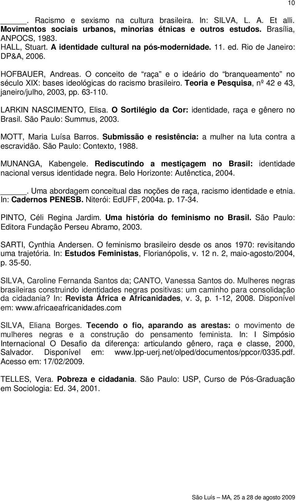 Teoria e Pesquisa, nº 42 e 43, janeiro/julho, 2003, pp. 63-110. LARKIN NASCIMENTO, Elisa. O Sortilégio da Cor: identidade, raça e gênero no Brasil. São Paulo: Summus, 2003. MOTT, Maria Luísa Barros.