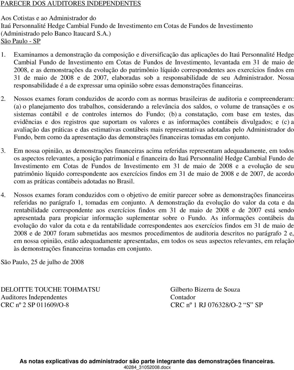 as demonstrações da evolução do patrimônio líquido correspondentes aos exercícios findos em 31 de maio de 2008 e de 2007, elaboradas sob a responsabilidade de seu Administrador.