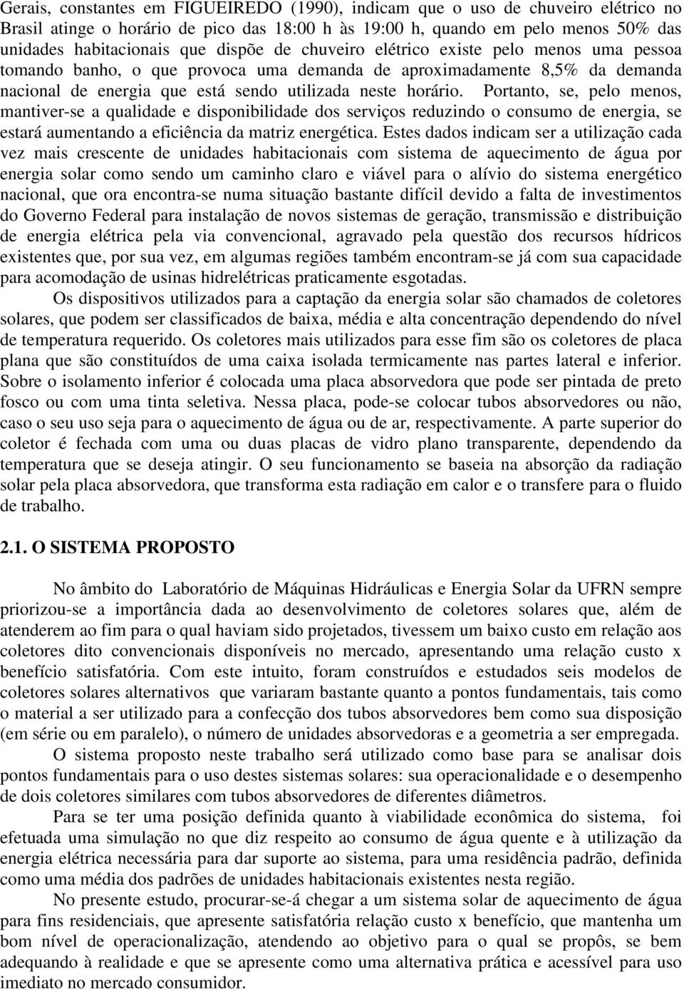 Portanto, se, pelo menos, mantiver-se a qualidade e disponibilidade dos serviços reduzindo o consumo de energia, se estará aumentando a eficiência da matriz energética.