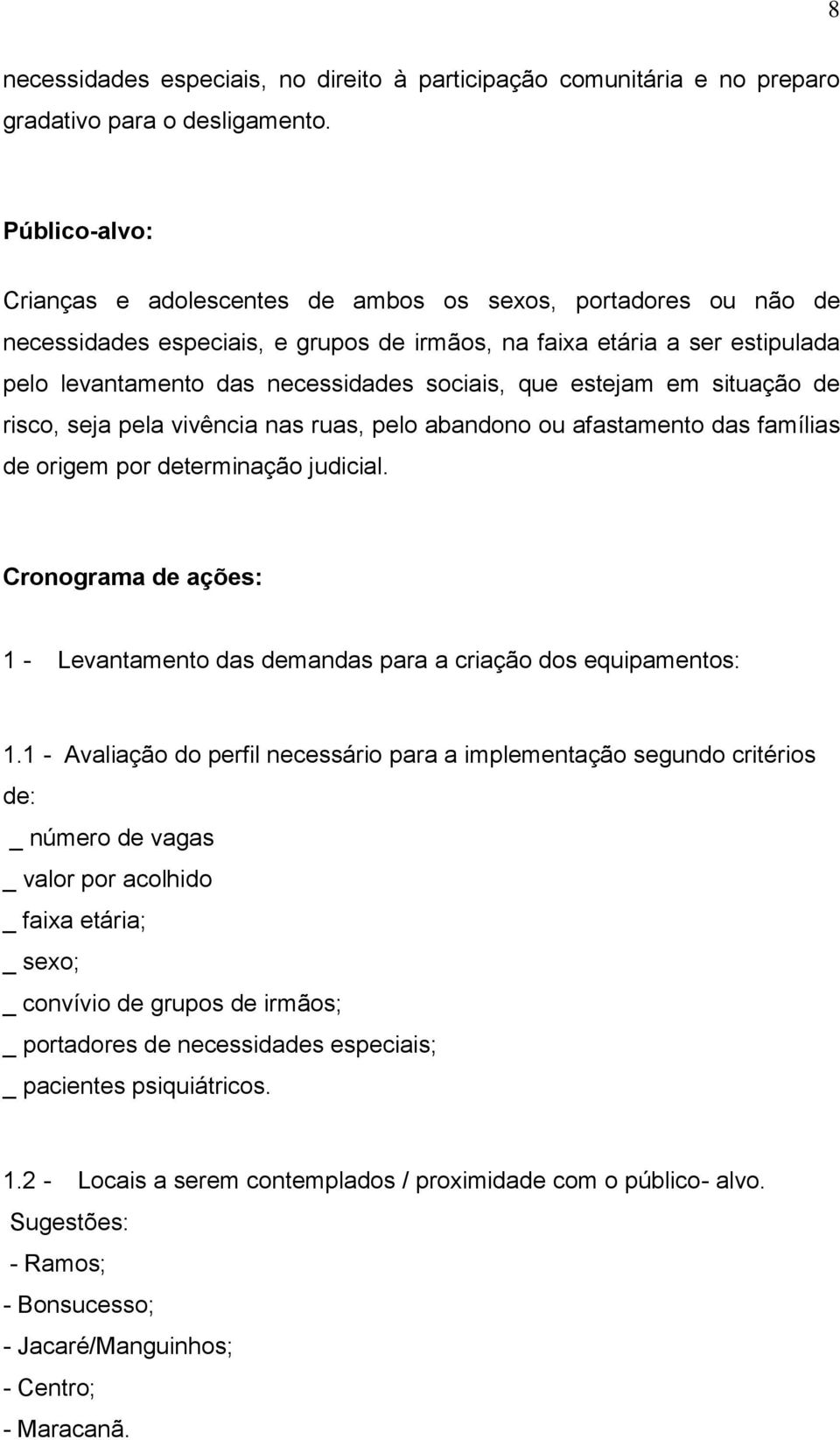 que estejam em situação de risco, seja pela vivência nas ruas, pelo abandono ou afastamento das famílias de origem por determinação judicial.