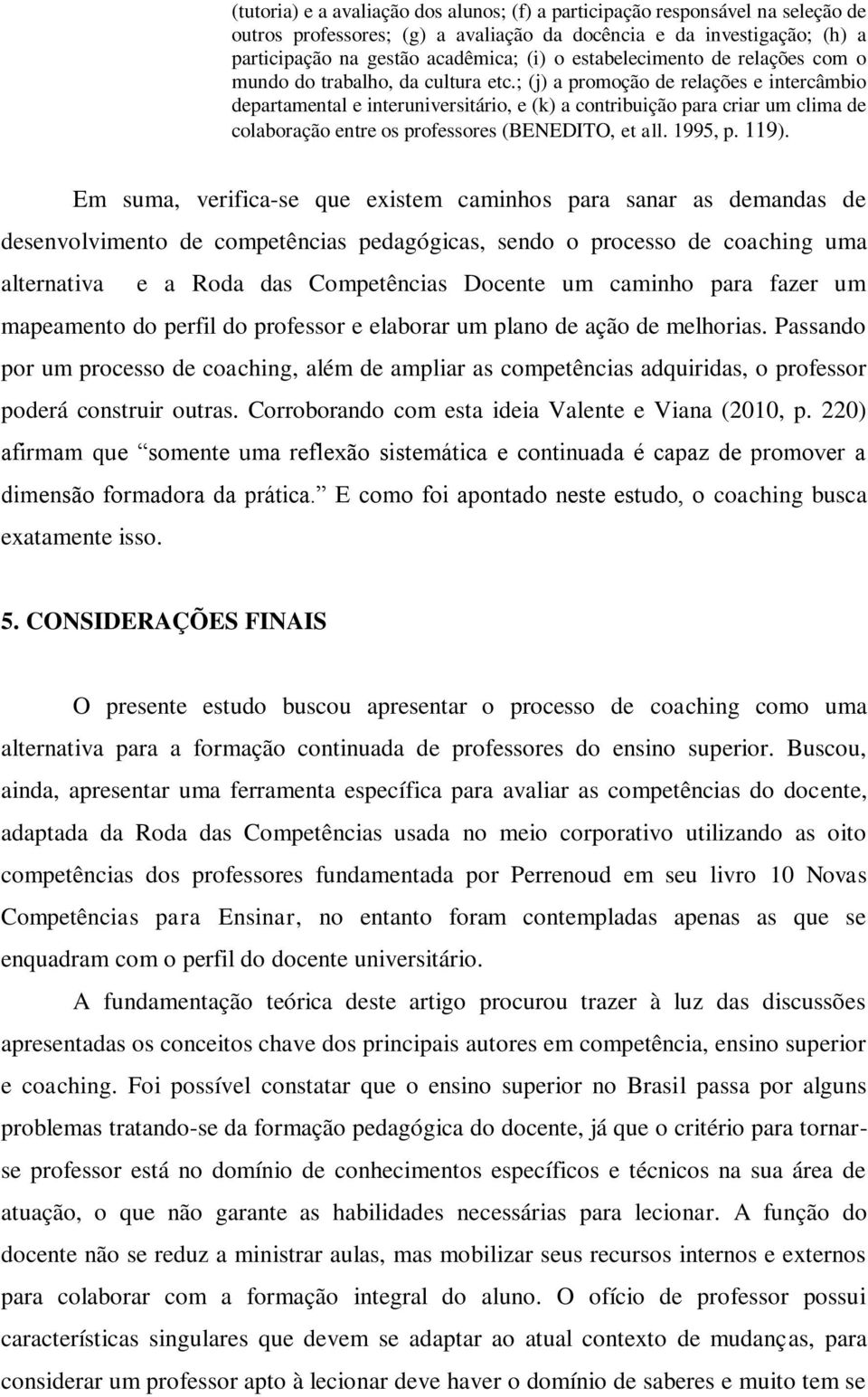 ; (j) a promoção de relações e intercâmbio departamental e interuniversitário, e (k) a contribuição para criar um clima de colaboração entre os professores (BENEDITO, et all. 1995, p. 119).