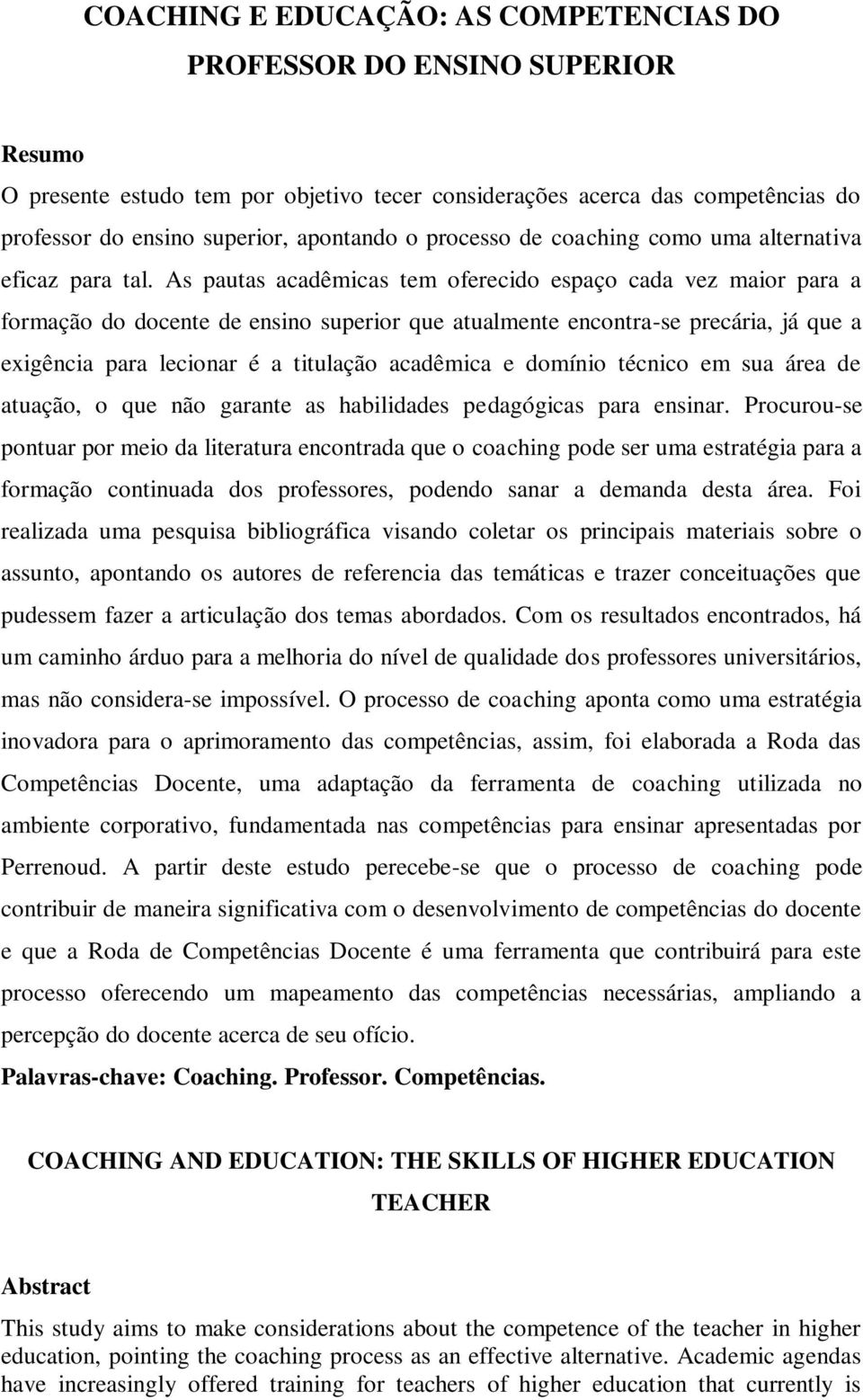 As pautas acadêmicas tem oferecido espaço cada vez maior para a formação do docente de ensino superior que atualmente encontra-se precária, já que a exigência para lecionar é a titulação acadêmica e