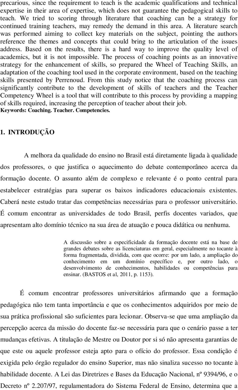 A literature search was performed aiming to collect key materials on the subject, pointing the authors reference the themes and concepts that could bring to the articulation of the issues address.