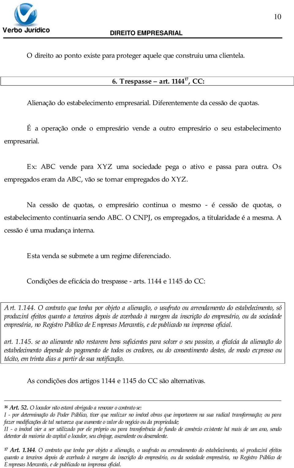 Os empregados eram da ABC, vão se tornar empregados do XYZ. Na cessão de quotas, o empresário continua o mesmo - é cessão de quotas, o estabelecimento continuaria sendo ABC.