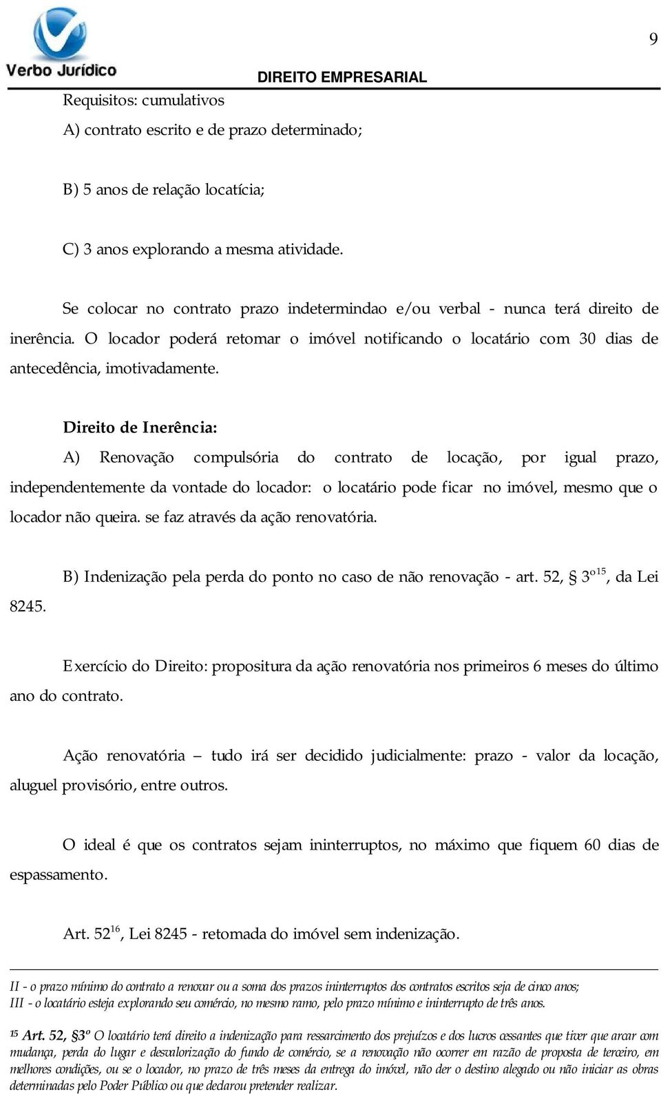 Direito de Inerência: A) Renovação compulsória do contrato de locação, por igual prazo, independentemente da vontade do locador: o locatário pode ficar no imóvel, mesmo que o locador não queira.