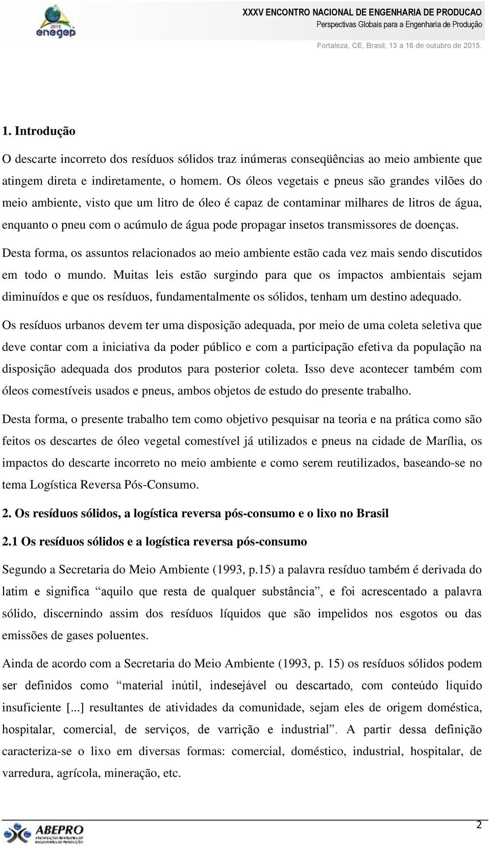 transmissores de doenças. Desta forma, os assuntos relacionados ao meio ambiente estão cada vez mais sendo discutidos em todo o mundo.