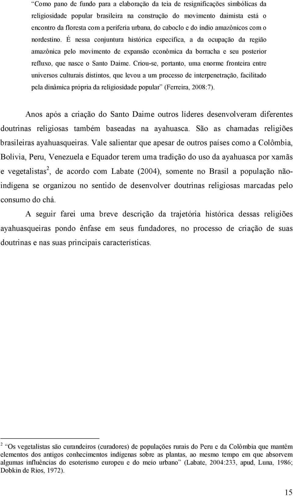 É nessa conjuntura histórica específica, a da ocupação da região amazônica pelo movimento de expansão econômica da borracha e seu posterior refluxo, que nasce o Santo Daime.