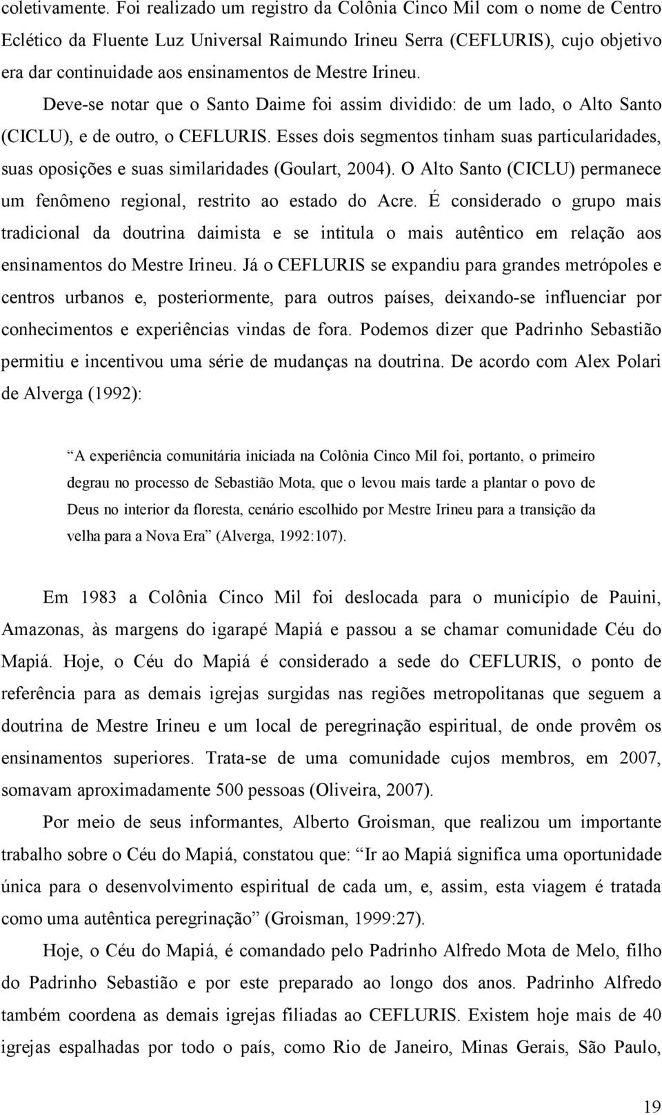 Irineu. Deve-se notar que o Santo Daime foi assim dividido: de um lado, o Alto Santo (CICLU), e de outro, o CEFLURIS.