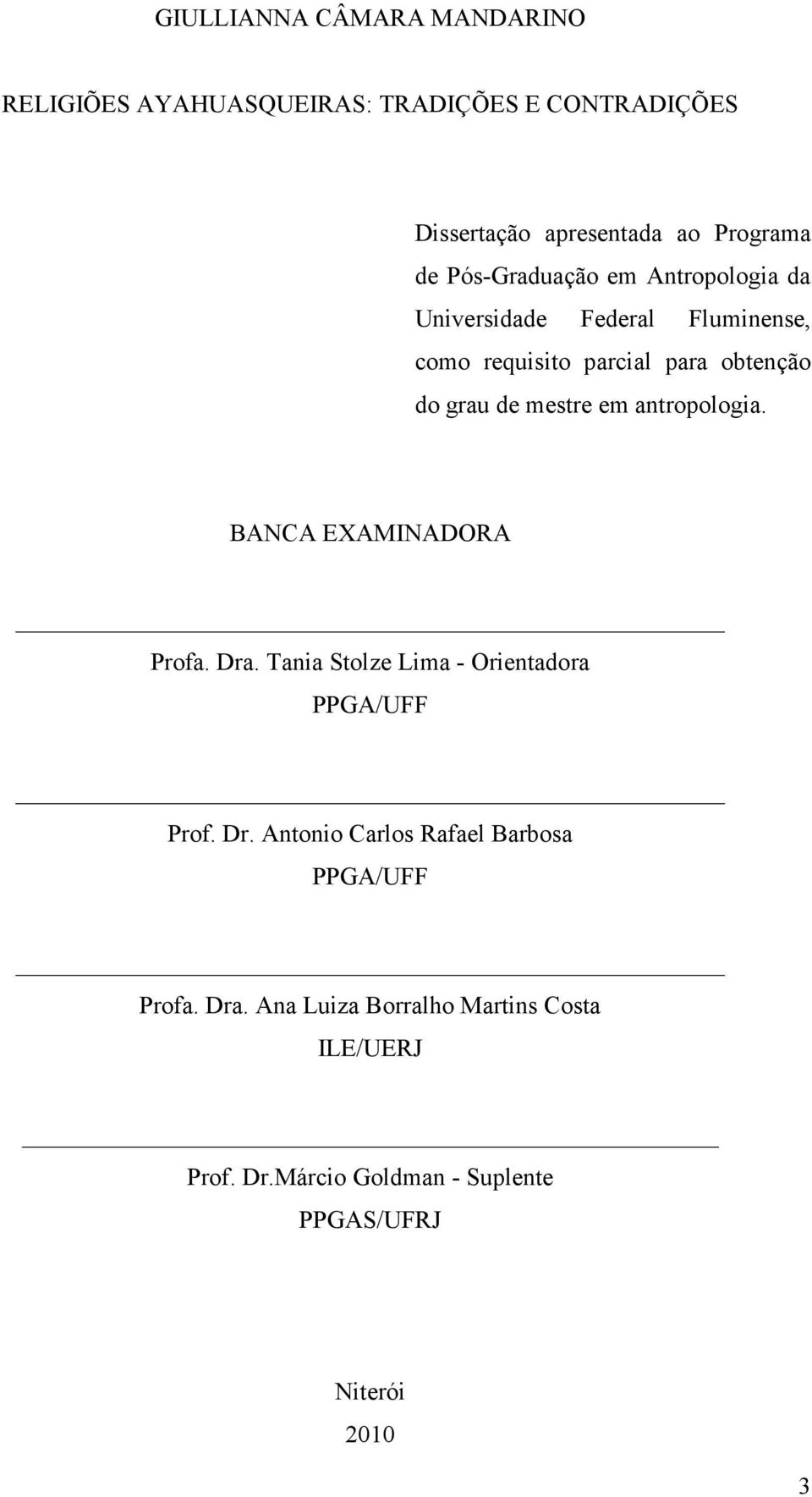 em antropologia. BANCA EXAMINADORA Profa. Dra. Tania Stolze Lima - Orientadora PPGA/UFF Prof. Dr. Antonio Carlos Rafael Barbosa PPGA/UFF Profa.